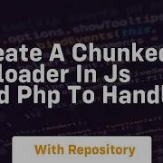 Create A Chunked Uploader In Js And Php To Handle