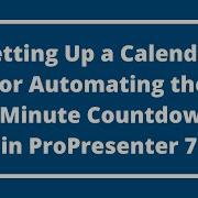 Setting Up A Calendar In ProPresenter 7 To Automatically Start The 5 Minute Countdown
