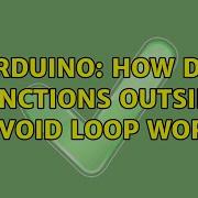 Arduino How Do Functions Outside Of Void Loop Work 4 Solutions
