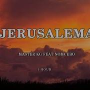 MASTER KG FEAT NOMCEBO JERUSALEMA 1 HORA 1 HOUR