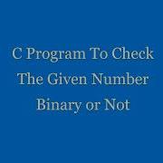 C Program To Check The Given Number Format Is In Binary Or Not By Codingtutorial