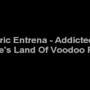 Eric Entrena Addicted Kobbe S Land Of Voodoo Remix