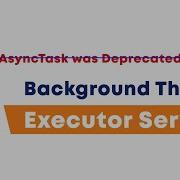 ExecutorService How To Create Background Thread In Android Using Executors AsyncTask Alternative