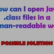 How Can I Open Java Class Files In A Human Readable Way