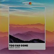 Abee Sash Too Far Gone Original Mix