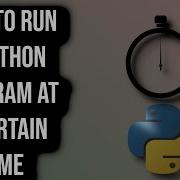 How To Run A Python Program At A Specific Time