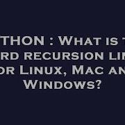 PYTHON What Is The Hard Recursion Limit For Linux Mac And Windows