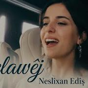 Yara Min Tu Rewşen î Gelawêj Neslîxan Edîş