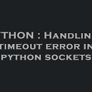 PYTHON Handling A Timeout Error In Python Sockets