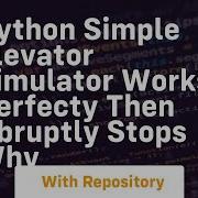 Python Simple Elevator Simulator Works Perfecty Then Abruptly Stops Why