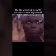 When Your IDE Judges You For Using Console Log Instead Of The Debugger Developer Humor