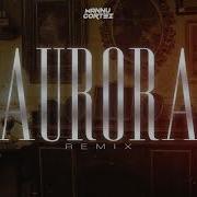 AURORA Remix DJ Mannu Cortez Mora De La Rose