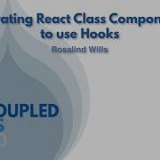 Migrating React Class Components To Use Hooks