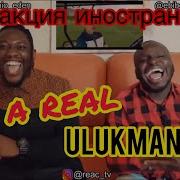 Реакция иностранцев на ULUKMANAPO I M A Real Реакция американцев