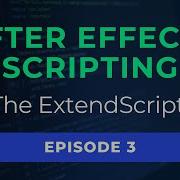 The ExtendScript Language After Effects Scripting Episode 3