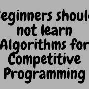 Beginners Should NOT LEARN Algorithms For Competitive Programming