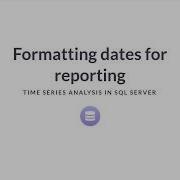 SQL Tutorial Formatting Dates For Reporting