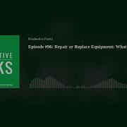 Episode 96 Repair Or Replace Equipment What To Consider