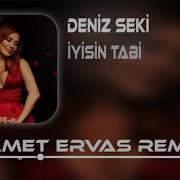 Deniz Seki İyisin Tabi Samet Ervas Remix