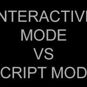 INTERACTIVE VS SCRIPT MODE