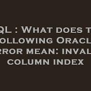 SQL What Does The Following Oracle Error Mean Invalid Column Index