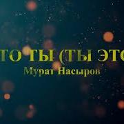 Мурат Насыров Я это ты текст