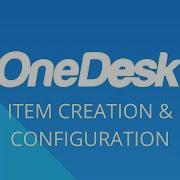 OneDesk Getting Started Item Creation Configuration