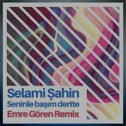 Selami Şahin Seninle Başım Dertte Emre Gören Remix