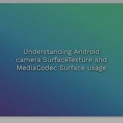 Understanding Android Camera SurfaceTexture And MediaCodec Surface Usage