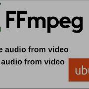 FFMPEG Tutorials 2 Remove Extract Audio From A Video