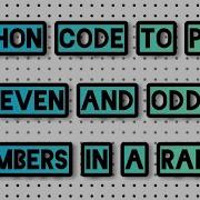 PYTHON CODE TO PRINT EVEN AND ODD NUMBERS IN A RANGE