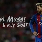 Lionel Messi The One Only GOAT