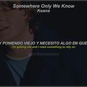 Somewhere Only We Know Keane Sub Español Lyrics
