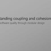 Understanding And Improving Coupling And Cohesion