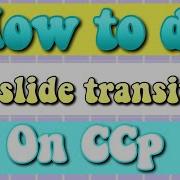 How To Do The Slide Transition On CCp 1