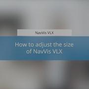 NavVis VLX How To Adjust The Size Of NavVis VLX