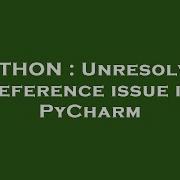 PYTHON Unresolved Reference Issue In PyCharm