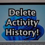 How To Delete Activity History Windows 11 Or 10 PC