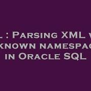 SQL Parsing XML With Unknown Namespaces In Oracle SQL