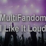 MultiFandom I Like It Loud MEP
