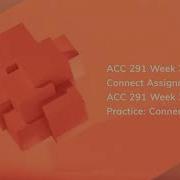 Week 1 Week 2 Week 3 Week 4 Week 5 Apply Practice Connect Assignment ACC 290 ACC 290 ACC 291 ACC