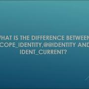 WHAT IS THE DIFFERENCE BETWEEN SCOPE IDENTITY IDENTITY AND IDENT CURRENT