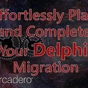 Effortlessly Plan And Complete Your Delphi Migration