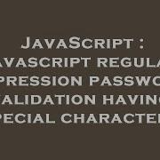 JavaScript Javascript Regular Expression Password Validation Having Special Characters