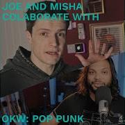 Joe And Misha Collaborate Using OKW Pop Punk