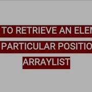 HOW TO RETRIEVE AN ELEMENT FROM A PARTICULAR POSITION OF AN ARRAYLIST