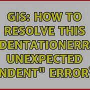 GIS How To Resolve This IndentationError Unexpected Indent Error
