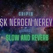 Gripin Aşk Nerden Nereye Slow Reverb