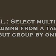 SQL Select Multiple Columns From A Table But Group By One