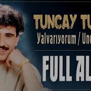 Tuncay Tuncel Yalvarıyorum Unutma Beni Full Albüm